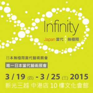 Infinity Japan 2015 日本無極限! 唯一日本當代藝術展會- 3/19於新光三越中港店盛大展開