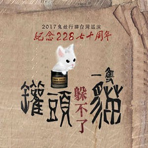2017鬼娃行腳台灣巡演-紀念228七十週年《罐頭躲不了一隻貓》