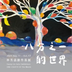 林芳語 創作個展【八分之一的世界】 Fanny Lin Solo Exhibition:One-Eighth Of The World