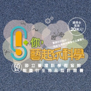「Science+你，藝起玩科學！」 ──國立臺灣科學教育館60周年館慶衍生商品設計競賽