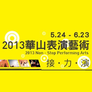 【活動訊息】2013 華山表演藝術接力演 早鳥套票 3/15中午開始販售 