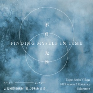 「不負光陰 Finding myself in time」－2019台北國際藝術村第二季駐村計畫
