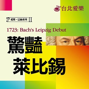 台北愛樂室內合唱團『愛樂．巴赫系列II—驚豔萊比錫』 1723： Bach's Leipzig Debut